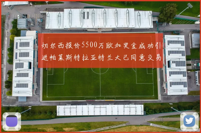 切尔西报价5500万欧加奖金成功引进帕莱斯特拉亚特兰大已同意交易